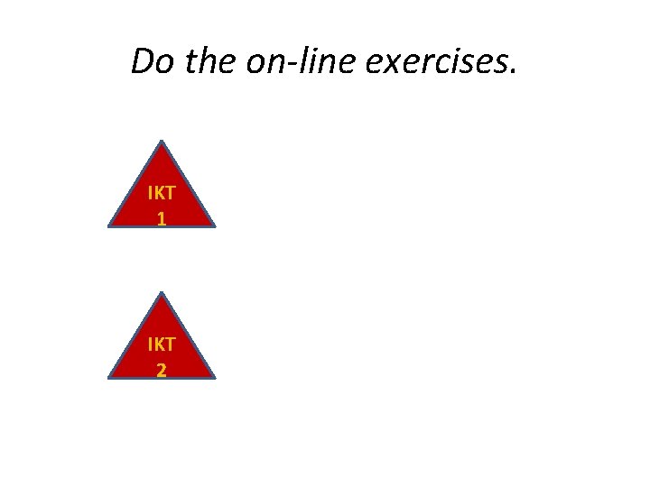 Do the on-line exercises. IKT 1 IKT 2 