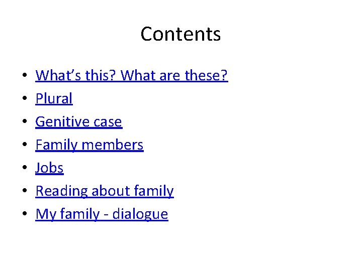 Contents • • What’s this? What are these? Plural Genitive case Family members Jobs