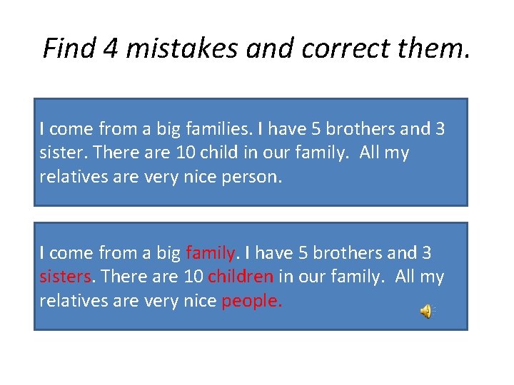 Find 4 mistakes and correct them. I come from a big families. I have