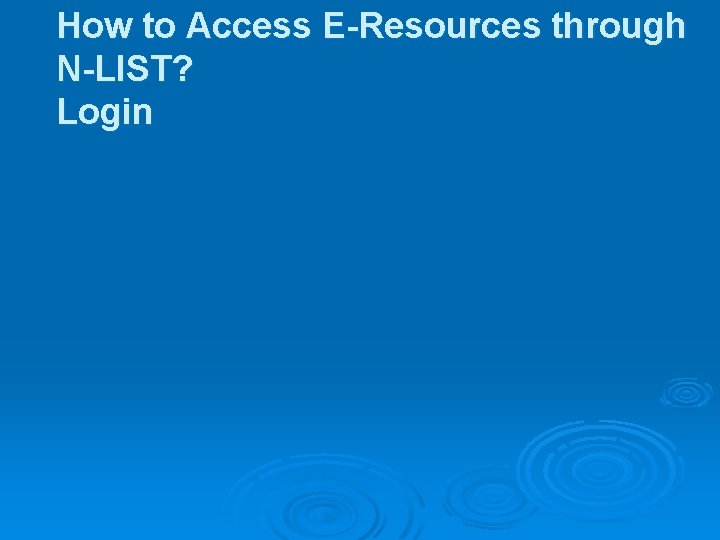 How to Access E-Resources through N-LIST? Login 