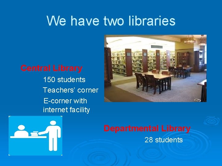 We have two libraries Central Library 150 students Teachers’ corner E-corner with internet facility