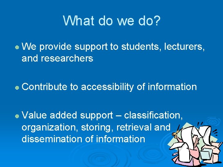 What do we do? We provide support to students, lecturers, and researchers Contribute to