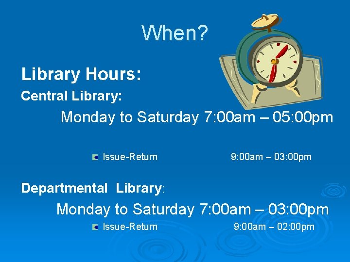 When? Library Hours: Central Library: Monday to Saturday 7: 00 am – 05: 00