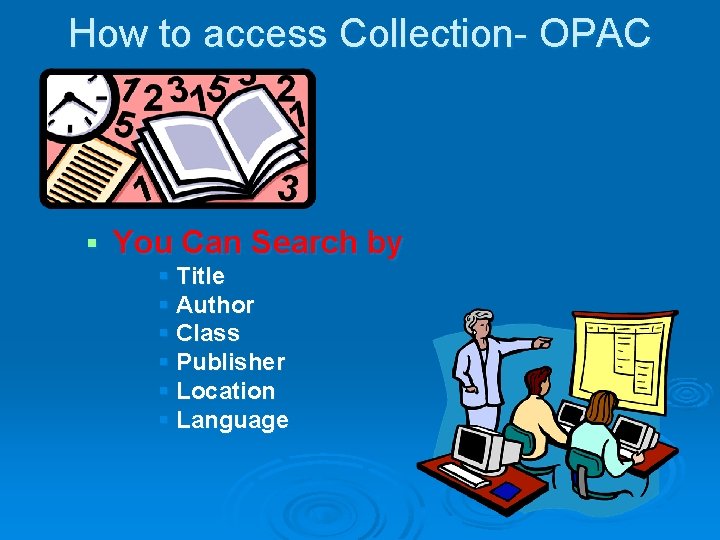 How to access Collection- OPAC § You Can Search by § Title § Author