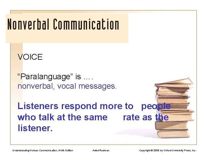 VOICE “Paralanguage” is …. nonverbal, vocal messages. Listeners respond more to people who talk