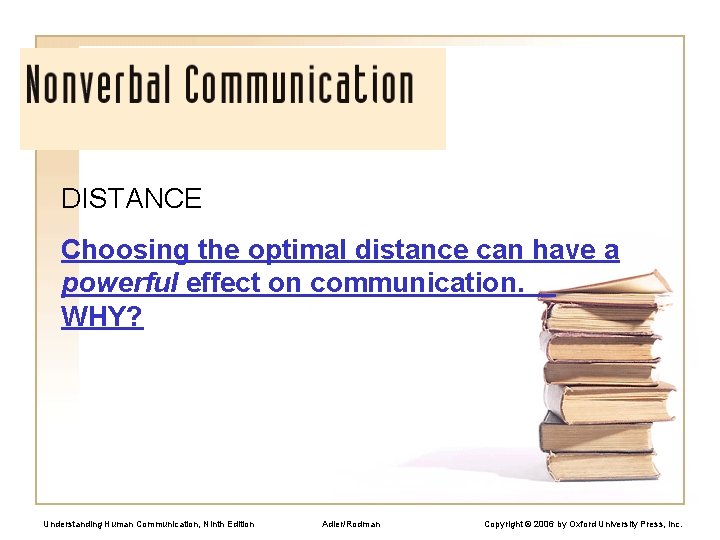 DISTANCE Choosing the optimal distance can have a powerful effect on communication. WHY? Understanding