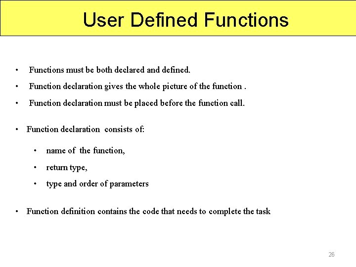 User Defined Functions • Functions must be both declared and defined. • Function declaration