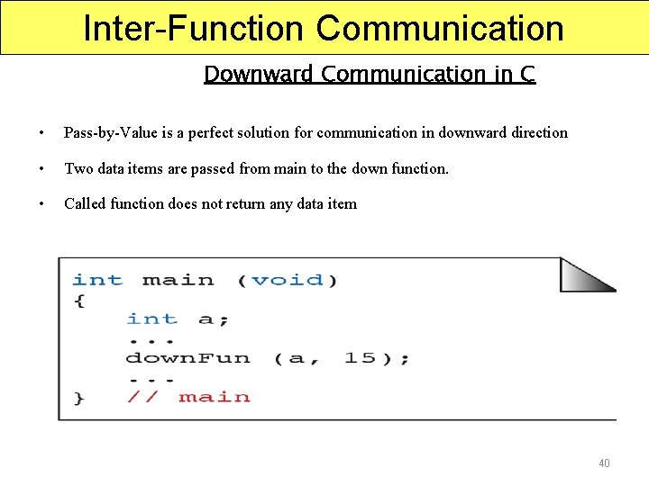 Inter-Function Communication Downward Communication in C • Pass-by-Value is a perfect solution for communication