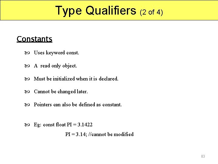 Type Qualifiers (2 of 4) Constants Uses keyword const. A read only object. Must