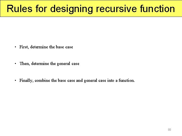 Rules for designing recursive function • First, determine the base case • Then, determine