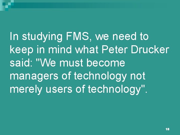 In studying FMS, we need to keep in mind what Peter Drucker said: "We