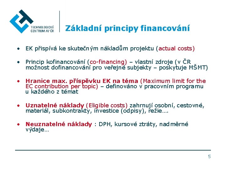 Základní principy financování • EK přispívá ke skutečným nákladům projektu (actual costs) • Princip