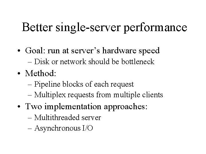 Better single-server performance • Goal: run at server’s hardware speed – Disk or network