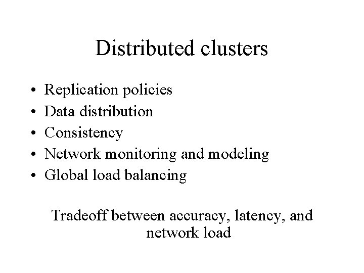 Distributed clusters • • • Replication policies Data distribution Consistency Network monitoring and modeling