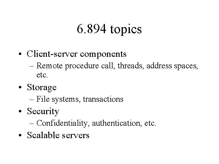 6. 894 topics • Client-server components – Remote procedure call, threads, address spaces, etc.
