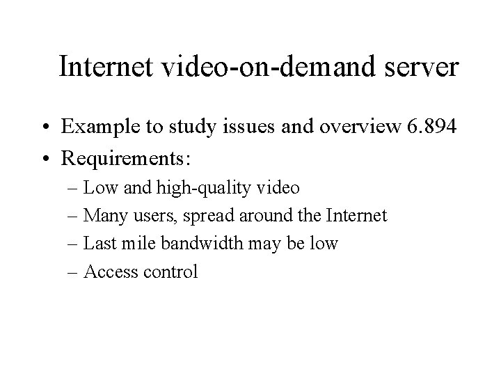 Internet video-on-demand server • Example to study issues and overview 6. 894 • Requirements: