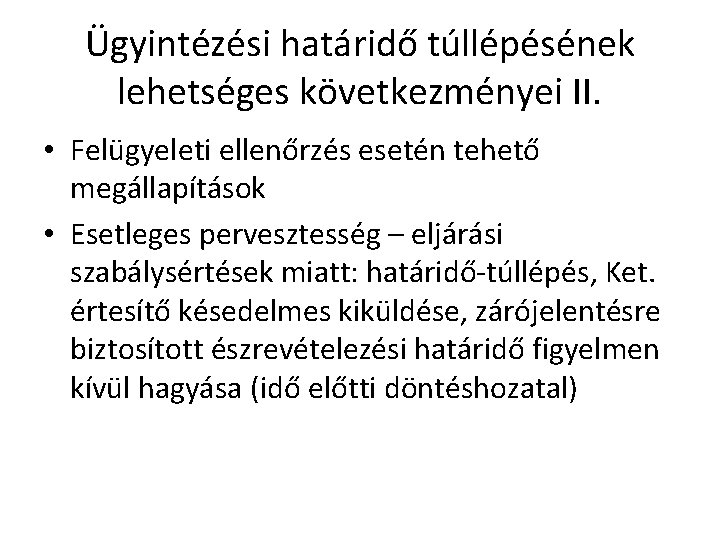 Ügyintézési határidő túllépésének lehetséges következményei II. • Felügyeleti ellenőrzés esetén tehető megállapítások • Esetleges