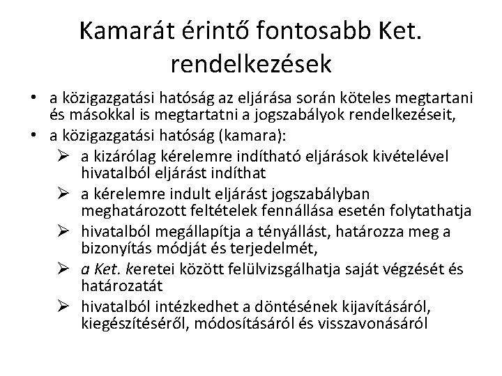 Kamarát érintő fontosabb Ket. rendelkezések • a közigazgatási hatóság az eljárása során köteles megtartani