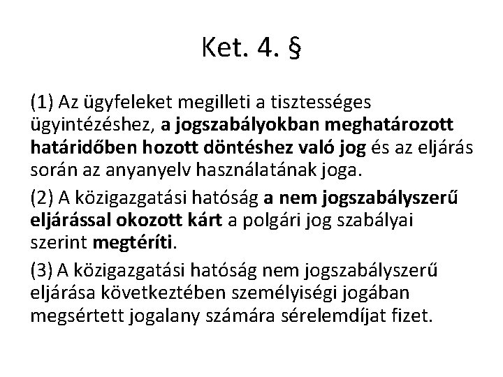 Ket. 4. § (1) Az ügyfeleket megilleti a tisztességes ügyintézéshez, a jogszabályokban meghatározott határidőben