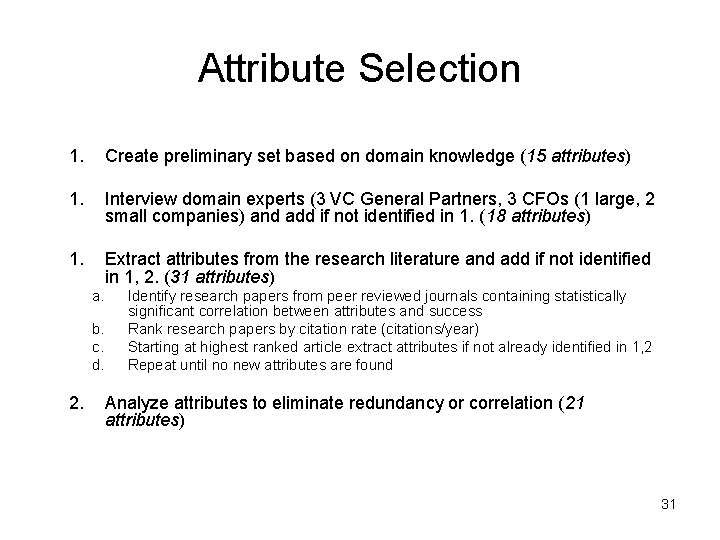 Attribute Selection 1. Create preliminary set based on domain knowledge (15 attributes) 1. Interview