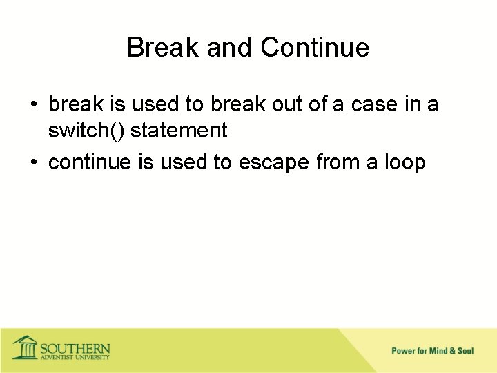 Break and Continue • break is used to break out of a case in
