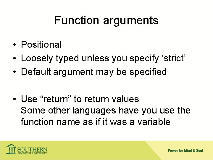 Function arguments • Positional • Loosely typed unless you specify ‘strict’ • Default argument