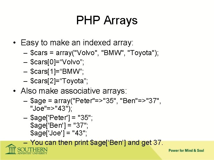 PHP Arrays • Easy to make an indexed array: – – $cars = array("Volvo",