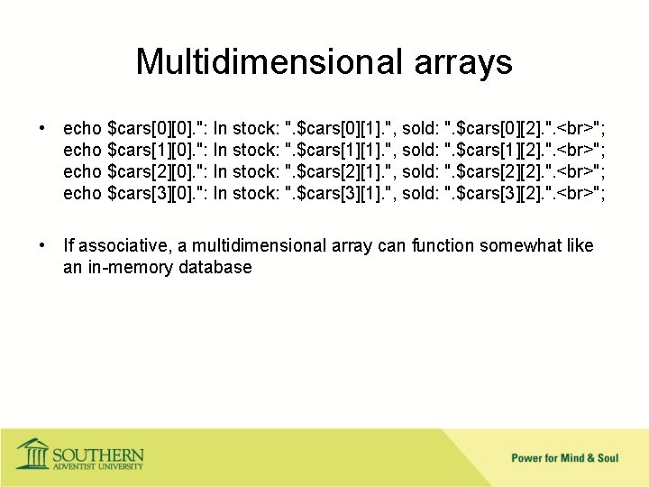Multidimensional arrays • echo $cars[0][0]. ": In stock: ". $cars[0][1]. ", sold: ". $cars[0][2].
