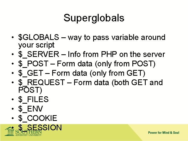Superglobals • $GLOBALS – way to pass variable around your script • $_SERVER –