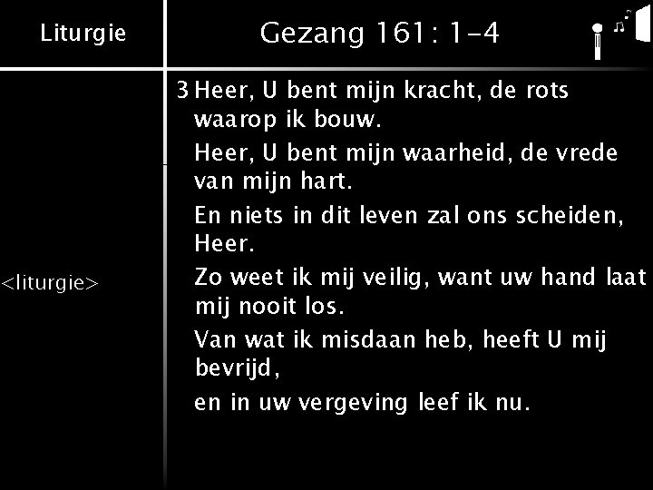 Liturgie <liturgie> Gezang 161: 1 -4 3 Heer, U bent mijn kracht, de rots