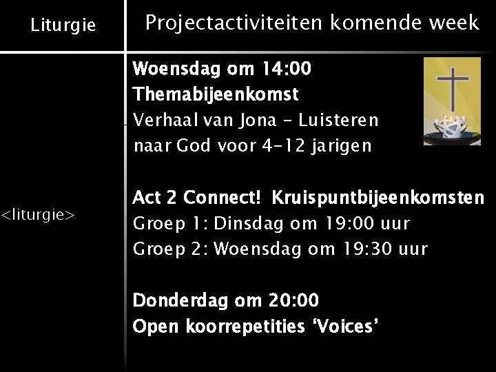 Liturgie <liturgie> Projectactiviteiten komende week Woensdag om 14: 00 Themabijeenkomst Verhaal van Jona -