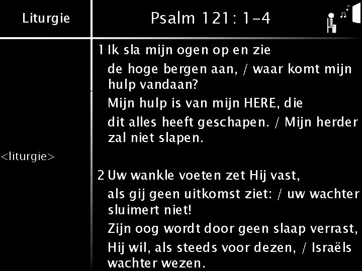 Liturgie Psalm 121: 1 -4 1 Ik sla mijn ogen op en zie de