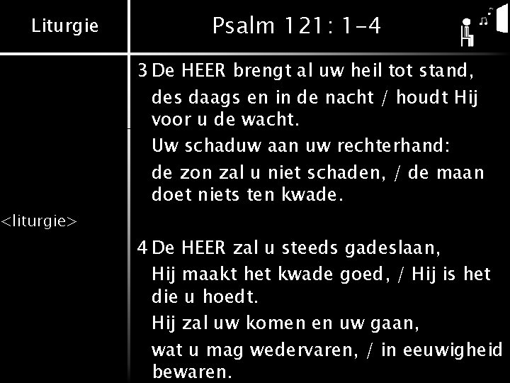 Liturgie Psalm 121: 1 -4 3 De HEER brengt al uw heil tot stand,