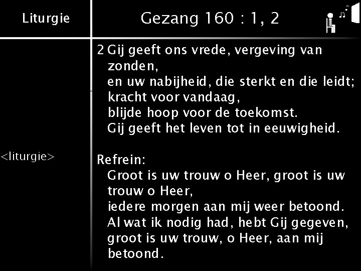 Liturgie <liturgie> Gezang 160 : 1, 2 2 Gij geeft ons vrede, vergeving van