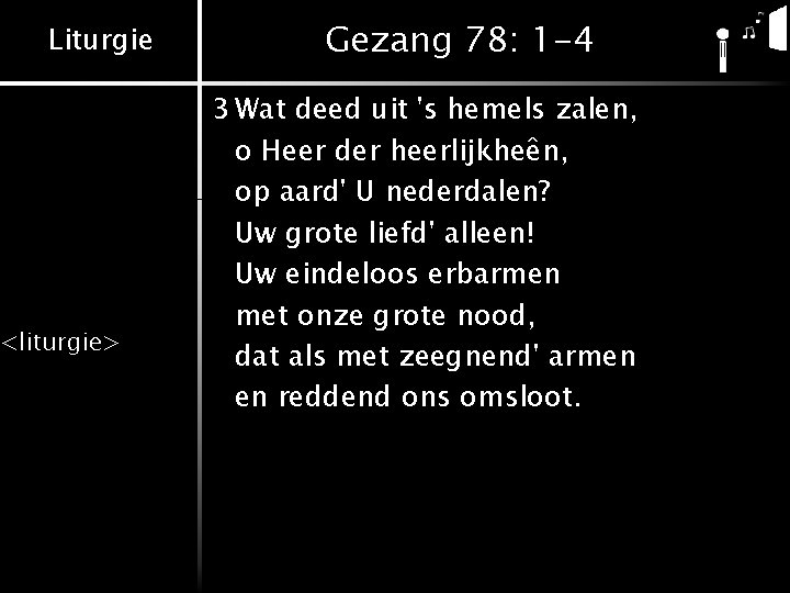 Liturgie <liturgie> Gezang 78: 1 -4 3 Wat deed uit 's hemels zalen, o