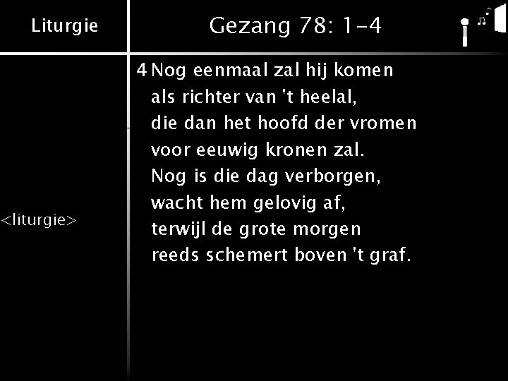 Liturgie <liturgie> Gezang 78: 1 -4 4 Nog eenmaal zal hij komen als richter