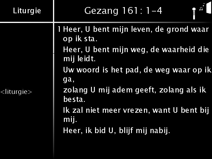 Liturgie <liturgie> Gezang 161: 1 -4 1 Heer, U bent mijn leven, de grond