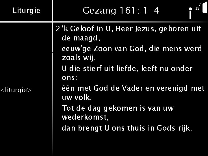 Liturgie <liturgie> Gezang 161: 1 -4 2 'k Geloof in U, Heer Jezus, geboren