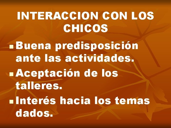 INTERACCION CON LOS CHICOS Buena predisposición ante las actividades. n Aceptación de los talleres.