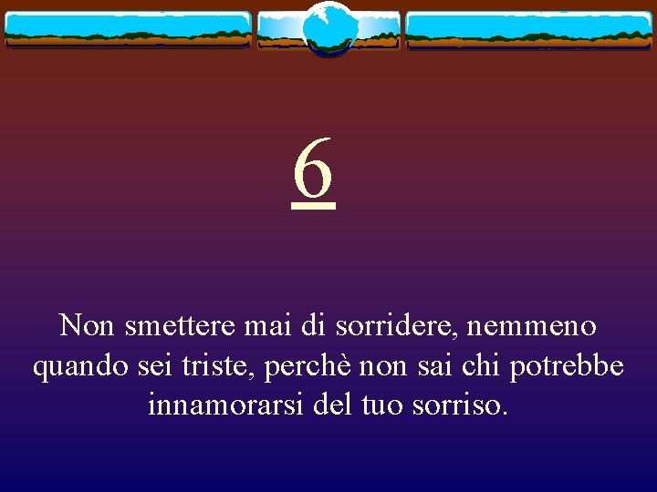 6 Non smettere mai di sorridere, nemmeno quando sei triste, perchè non sai chi