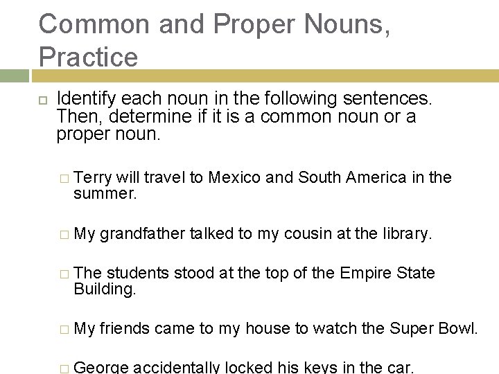 Common and Proper Nouns, Practice Identify each noun in the following sentences. Then, determine