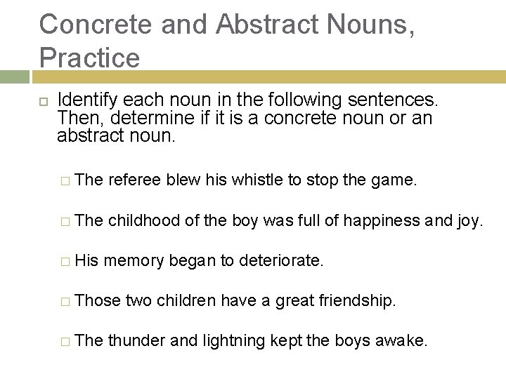Concrete and Abstract Nouns, Practice Identify each noun in the following sentences. Then, determine