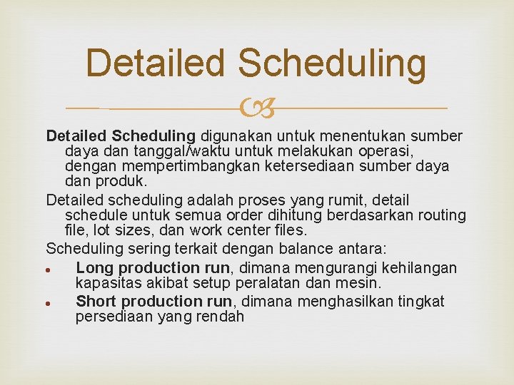 Detailed Scheduling digunakan untuk menentukan sumber daya dan tanggal/waktu untuk melakukan operasi, dengan mempertimbangkan