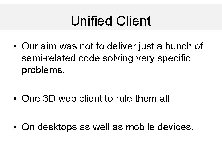 Unified Client • Our aim was not to deliver just a bunch of semi-related