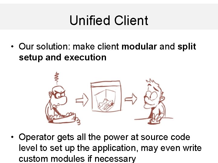 Unified Client • Our solution: make client modular and split setup and execution •