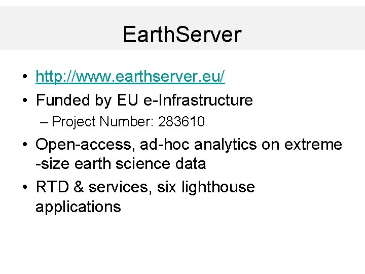 Earth. Server • http: //www. earthserver. eu/ • Funded by EU e-Infrastructure – Project