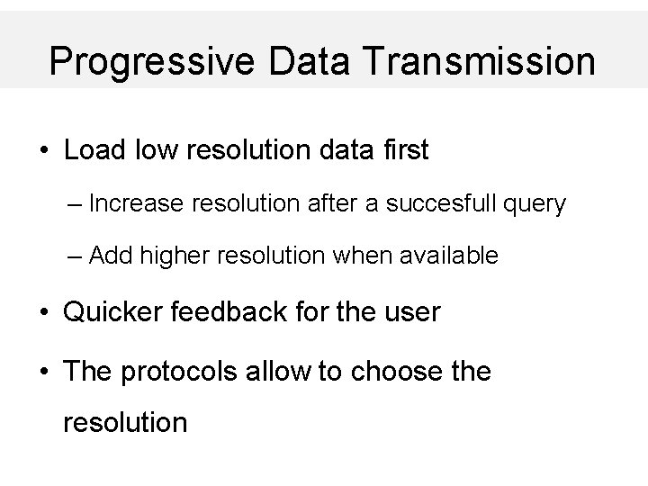 Progressive Data Transmission • Load low resolution data first – Increase resolution after a
