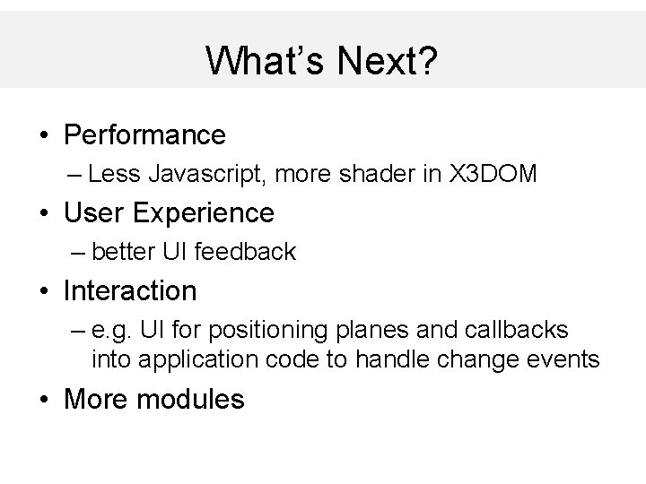 What’s Next? • Performance – Less Javascript, more shader in X 3 DOM •