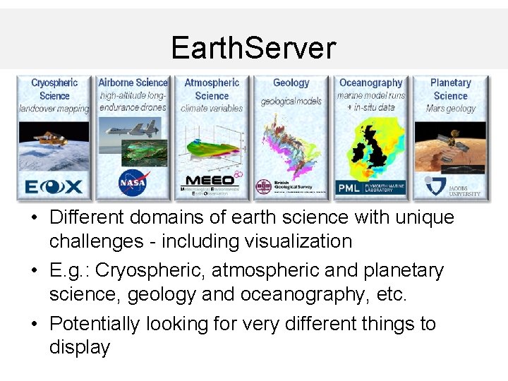 Earth. Server • Different domains of earth science with unique challenges - including visualization