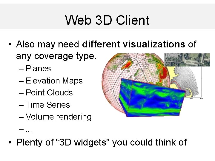 Web 3 D Client • Also may need different visualizations of any coverage type.